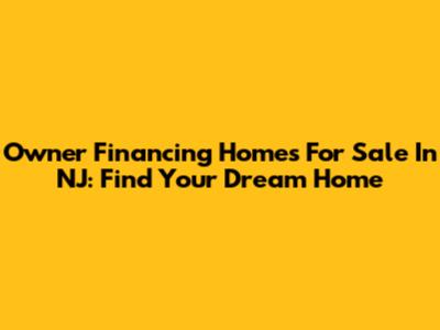 Owner Financing Homes For Sale In NJ: Find Your Dream Home