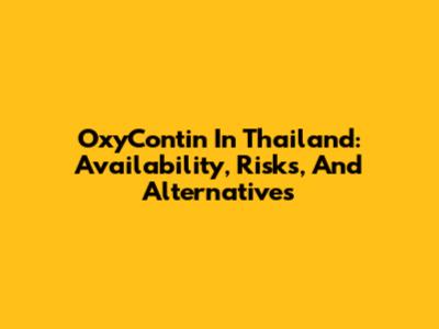 OxyContin In Thailand: Availability, Risks, And Alternatives