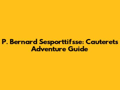 P. Bernard Sesporttifsse: Cauterets Adventure Guide