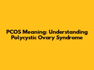 PCOS Meaning: Understanding Polycystic Ovary Syndrome