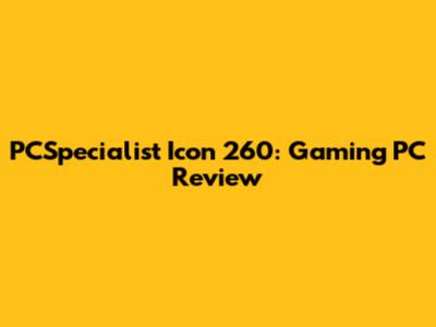 PCSpecialist Icon 260: Gaming PC Review