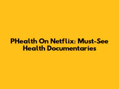PHealth On Netflix: Must-See Health Documentaries