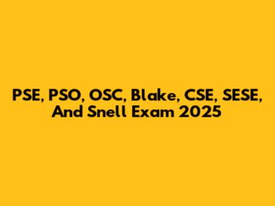 PSE, PSO, OSC, Blake, CSE, SESE, And Snell Exam 2025