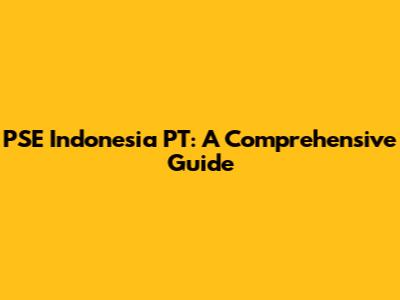 PSE Indonesia PT: A Comprehensive Guide