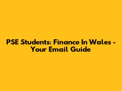 PSE Students: Finance In Wales - Your Email Guide