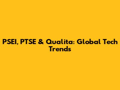 PSEI, PTSE & Qualita: Global Tech Trends