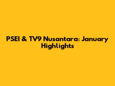 PSEI & TV9 Nusantara: January Highlights