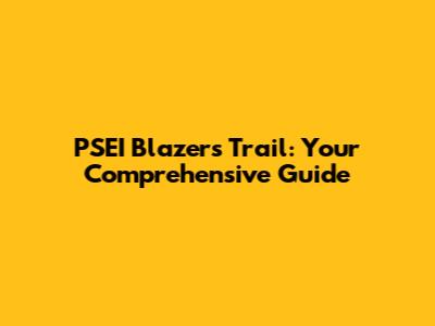 PSEI Blazers Trail: Your Comprehensive Guide