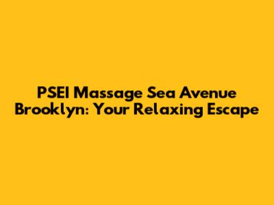 PSEI Massage Sea Avenue Brooklyn: Your Relaxing Escape