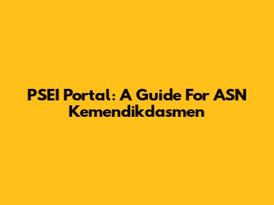 PSEI Portal: A Guide For ASN Kemendikdasmen