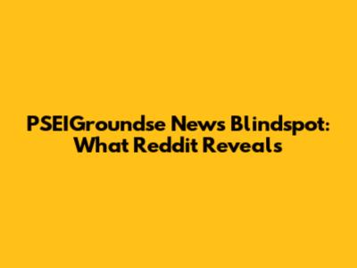 PSEIGroundse News Blindspot: What Reddit Reveals