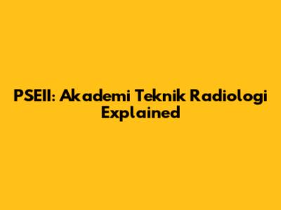 PSEII: Akademi Teknik Radiologi Explained