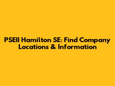 PSEII Hamilton SE: Find Company Locations & Information