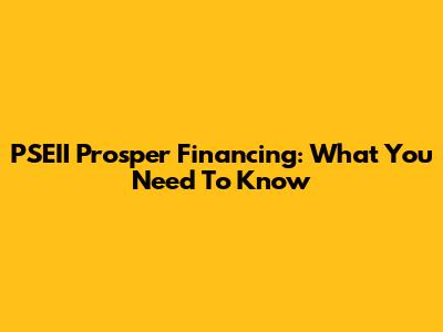 PSEII Prosper Financing: What You Need To Know