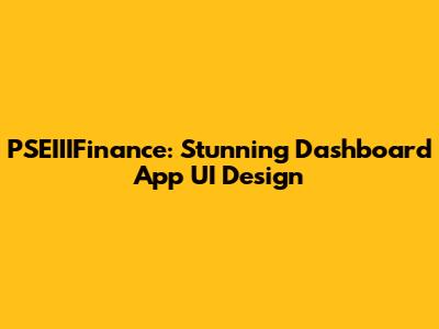 PSEIIIFinance: Stunning Dashboard App UI Design