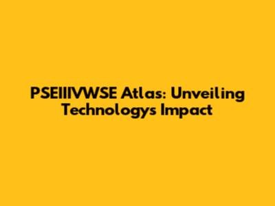 PSEIIIVWSE Atlas: Unveiling Technology's Impact