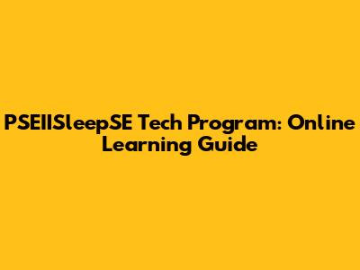 PSEIISleepSE Tech Program: Online Learning Guide