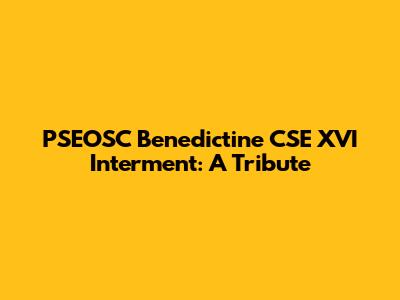 PSEOSC Benedictine CSE XVI Interment: A Tribute