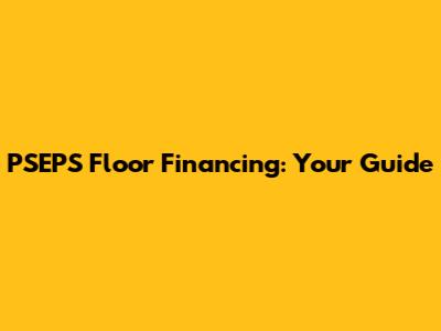 PSEPS Floor Financing: Your Guide