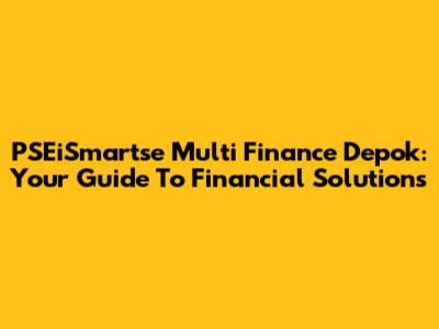 PSEiSmartse Multi Finance Depok: Your Guide To Financial Solutions