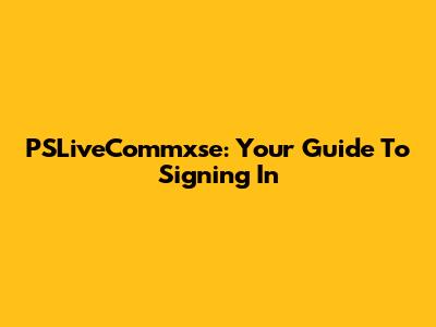 PSLiveCommxse: Your Guide To Signing In
