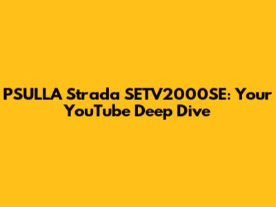 PSULLA Strada SETV2000SE: Your YouTube Deep Dive