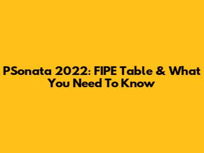 PSonata 2022: FIPE Table & What You Need To Know