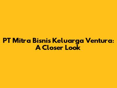 PT Mitra Bisnis Keluarga Ventura: A Closer Look