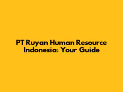 PT Ruyan Human Resource Indonesia: Your Guide