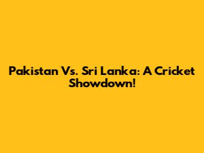 Pakistan Vs. Sri Lanka: A Cricket Showdown!