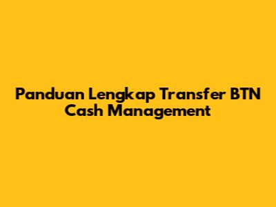 Panduan Lengkap Transfer BTN Cash Management