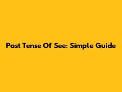 Past Tense Of See: Simple Guide