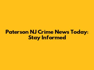 Paterson NJ Crime News Today: Stay Informed