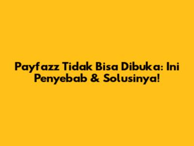 Payfazz Tidak Bisa Dibuka: Ini Penyebab & Solusinya!