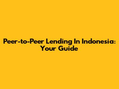 Peer-to-Peer Lending In Indonesia: Your Guide