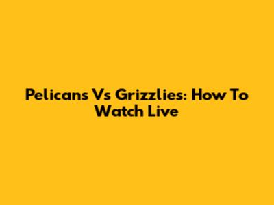 Pelicans Vs Grizzlies: How To Watch Live
