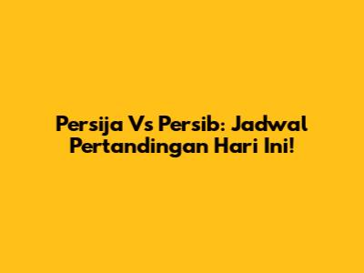 Persija Vs Persib: Jadwal Pertandingan Hari Ini!