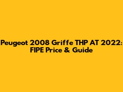 Peugeot 2008 Griffe THP AT 2022: FIPE Price & Guide
