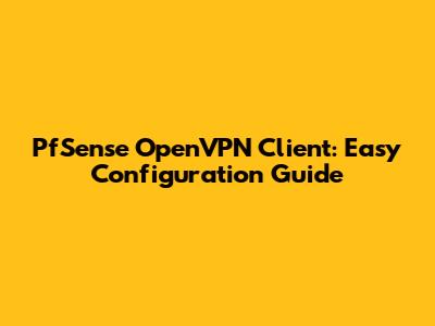 PfSense OpenVPN Client: Easy Configuration Guide