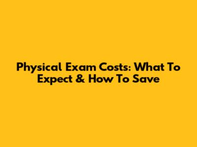 Physical Exam Costs: What To Expect & How To Save