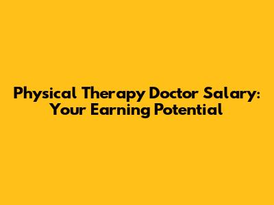 Physical Therapy Doctor Salary: Your Earning Potential