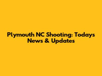 Plymouth NC Shooting: Today's News & Updates