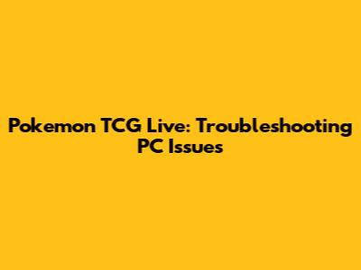 Pokemon TCG Live: Troubleshooting PC Issues