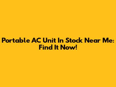 Portable AC Unit In Stock Near Me: Find It Now!