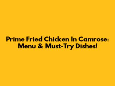 Prime Fried Chicken In Camrose: Menu & Must-Try Dishes!