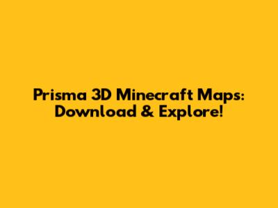 Prisma 3D Minecraft Maps: Download & Explore!