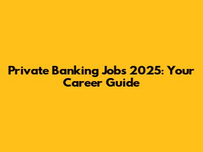 Private Banking Jobs 2025: Your Career Guide