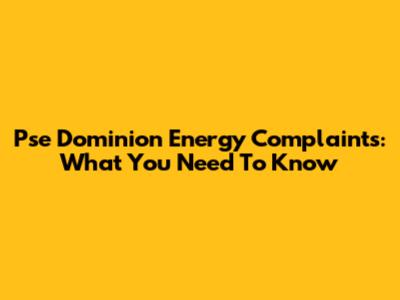Pse Dominion Energy Complaints: What You Need To Know