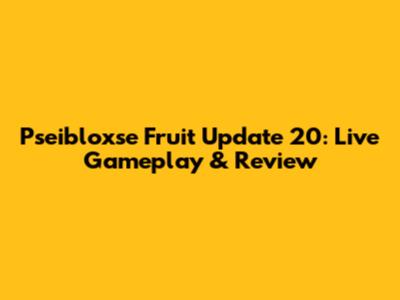 Pseibloxse Fruit Update 20: Live Gameplay & Review
