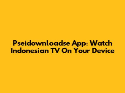 Pseidownloadse App: Watch Indonesian TV On Your Device
